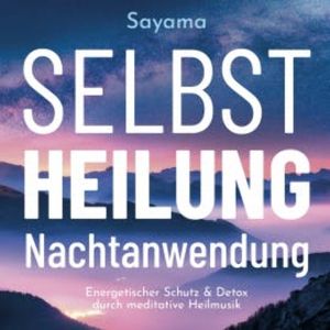 SELBSTHEILUNG NACHTANWENDUNG [Solfeggio 528 Hertz]: Heilmusik und ihre Anwendung, Sayama