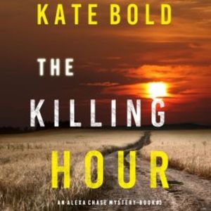 The Killing Hour (An Alexa Chase Suspense Thriller—Book 3), Kate Bold