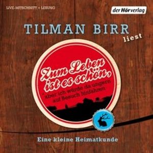 Zum Leben ist es schön, aber ich würde da ungern auf Besuch hinfahren, Der Hörverlag, Tilman Birr