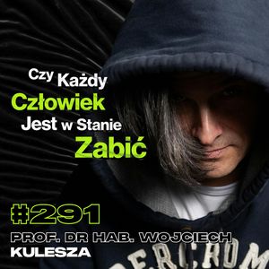 #291 Jak Ludzie Stają Się Źli? Czy Życie Bez Emocji Byłoby Prostsze? - prof. dr hab. Wojciech Kulesza, Przemek Górczyk