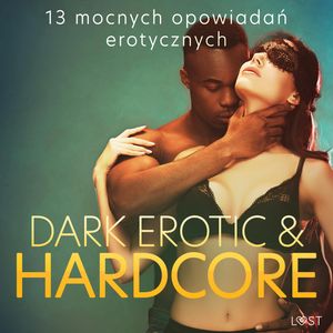 Dark erotic & hardcore - 13 mocnych opowiadań erotycznych, Annah Viki M., Catrina Curant, Mila Lipa, SheWolf