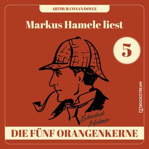 Die fünf Orangenkerne - Markus Hamele liest Sherlock Holmes, Folge 5 (Ungekürzt), Sir Arthur Conan Doyle