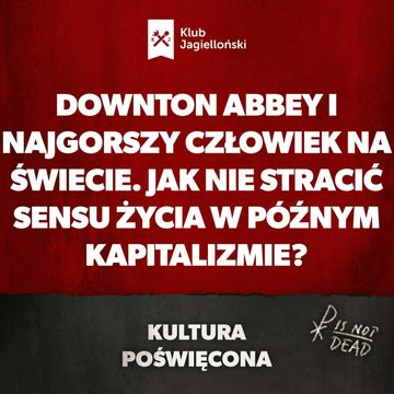 Downton Abbey i Najgorszy człowiek na świecie. Jak nie stracić sensu życia w późnym kapitalizmie? audiobook, Bartosz Brzyski, Konstanty Pilawa, Piotr Kaszczyszyn