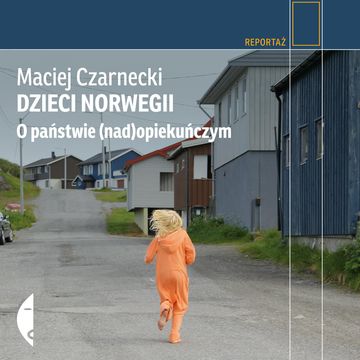 Dzieci Norwegii. O państwie (nad)opiekuńczym, Maciej Czarnecki