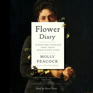 Flower Diary - In Which Mary Hiester Reid Paints, Travels, Marries & Opens a Door (Unabridged), Molly Peacock