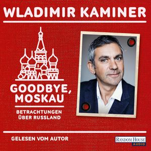 Goodbye, Moskau - Betrachtungen über Russland, Wladimir Kaminer