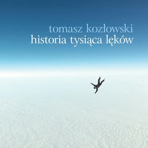 HISTORIA TYSIĄCA LĘKÓW, Tomasz Kozłowski