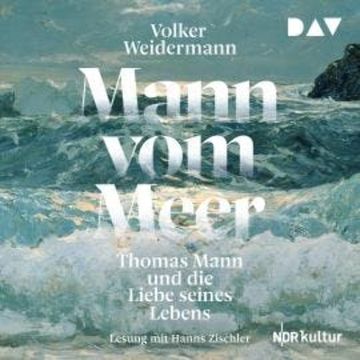 Mann vom Meer. Thomas Mann und die Liebe seines Lebens (Ungekürzt) audiobook, Volker Weidermann
