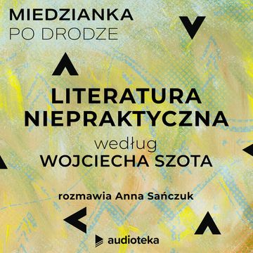 Miedzianka po drodze. Odcinek 2. Literatura niepraktyczna według Wojciecha Szota audiobook, zespół autorów