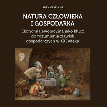 NATURA CZŁOWIEKA I GOSPODARKA. Ekonomia ewolucyjna jako klucz do rozumienia zjawisk gospodarczych w XXI wieku audiobook, Adam Glapiński