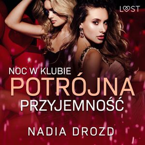 Noc w klubie: Potrójna przyjemność – opowiadanie erotyczne, Nadia Drozd