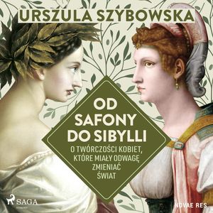 Od Safony do Sibylli. O twórczości kobiet, które miały odwagę zmieniać świat, Urszula Szybowska