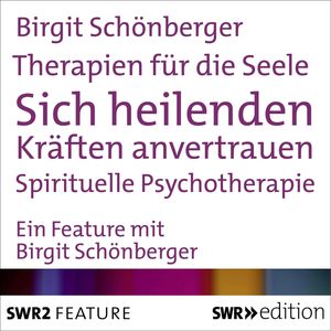 Therapien für die Seele - Sich heilenden Kräften anvertrauen, Birgit Schönberger