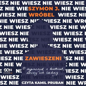 Zawieszeni. O zaginionych i ludziach, którzy ich szukają, Szymon J. Wróbel
