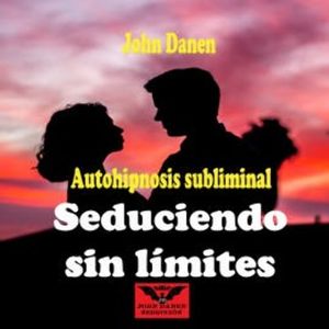 Autohipnosis Subliminal Seduciendo Sin Límites, John Danen
