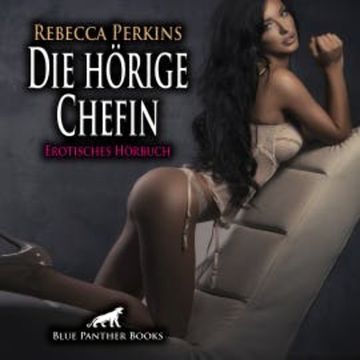 Die hörige Chefin / Erotik Audio Story / Erotisches Hörbuch audiobook, Rebecca Perkins