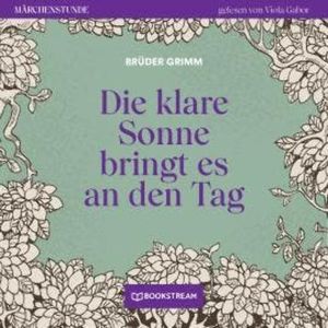 Die klare Sonne bringt es an den Tag - Märchenstunde, Folge 129 (Ungekürzt), Brüder Grimm