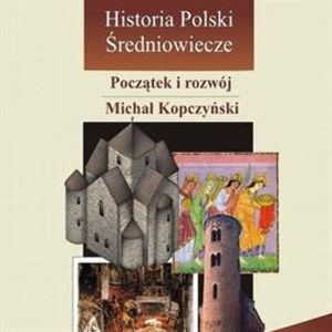 Historia Polski. Średniowiecze - początek i rozwój, Michał Kopczyński