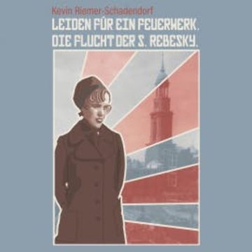 Leiden für ein Feuerwerk. Die Flucht der S. Rebesky. audiobook, Kevin Riemer-Schadendorf