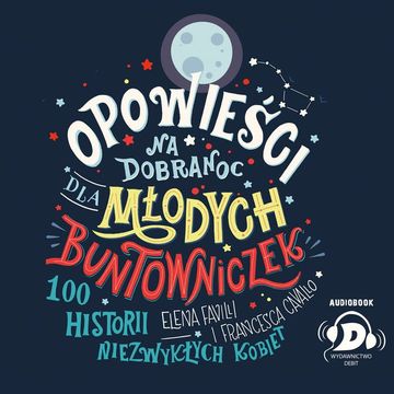 Opowieści na dobranoc dla młodych buntowniczek audiobook, Elena Favilli, Francesca Cavallo