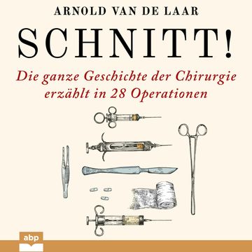 Schnitt! - Die ganze Geschichte der Chirurgie erzählt in 28 Operationen (Ungekürzt) audiobook, Arnold van de Laar