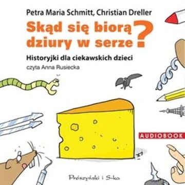 Skąd się biorą dziury w serze? Historyjki dla ciekawskich dzieci audiobook, Christian Dreller, Petra Maria Schmitt