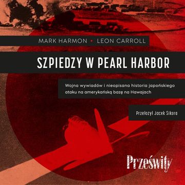 Szpiedzy w Pearl Harbor. Wojna wywiadów i nieopisana historia japońskiego ataku na amerykańską bazę na Hawajach audiobook, Leon Carroll, Mark Harmon
