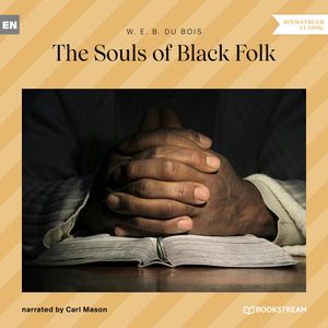 The Souls of Black Folk (Unabridged), W. E. B. Du Boi