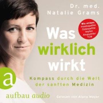 Was wirklich wirkt - Kompass durch die Welt der sanften Medizin audiobook, Dr. Med. Natalie Grams