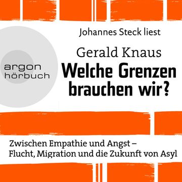 Welche Grenzen brauchen wir? - Zwischen Empathie und Angst - Flucht, Migration und die Zukunft von Asyl (Ungekürzte Lesung) audiobook, Gerald Knaus