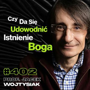 #402 Dlaczego Wierzymy w Życie Po Śmierci? Dlaczego Powstał Wszechświat? - prof. Jacek Wojtysiak, Przemek Górczyk