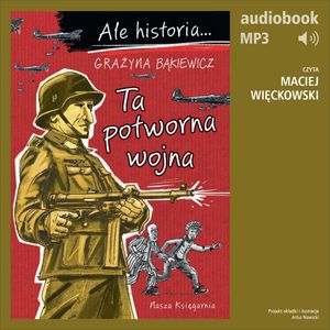 Ale historia... 7 Ta potworna wojna, Grażyna Bąkiewicz