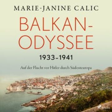 Balkan-Odyssee, 1933-1941: Auf der Flucht vor Hitler durch Südosteuropa audiobook, Marie-Janine Calic