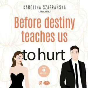 Before destiny teaches us to hurt. Tom 1. Część 2, Karolina Szafrańska