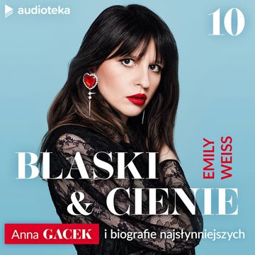 Blaski i cienie. Anna Gacek i biografie najsłynniejszych. Odcinek 10 audiobook, Anna Gacek