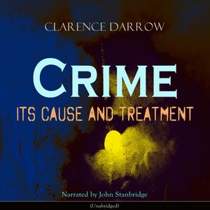 Crime: Its Cause and Treatment, Clarence Darrow