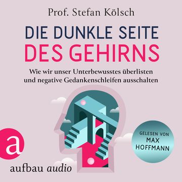 Die dunkle Seite des Gehirns - Wie wir unser Unterbewusstes überlisten und negative Gedankenschleifen ausschalten (Ungekürzt) audiobook, Stefan Kölsch