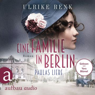 Eine Familie in Berlin - Paulas Liebe - Die große Berlin-Familiensaga, Band 1 (Gekürzt) audiobook, Ulrike Renk