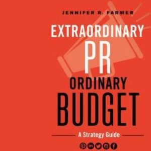 Extraordinary PR, Ordinary Budget - A Strategy Guide (Unabridged), Jennifer R. Farmer