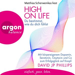 High on Life: Du bestimmst, wie du dich fühlst - Mit körpereigenem Dopamin, Serotonin, Oxytocin und Co zum Erfolgsglück auf Knop, David JP Phillips