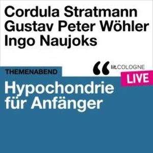 Hypochondrie für Anfänger - lit.COLOGNE live (Ungekürzt), Cordula Stratmann, Gustav Peter Wöhler, Ingo Naujoks