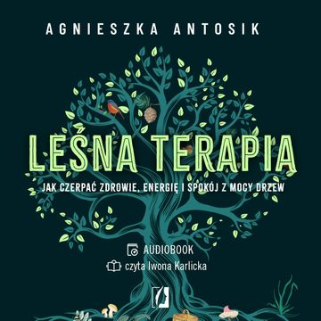 Leśna terapia.Jak czerpać zdrowie, energię i spokój z mocy drzew audiobook, Agnieszka Antosik