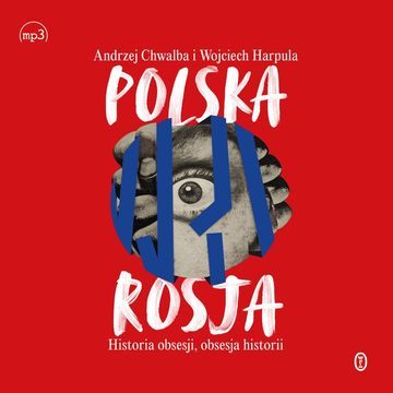 Polska-Rosja. Historia obsesji, obsesja historii audiobook, Andrzej Chwalba, Wojciech Harpula