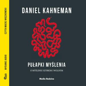Pułapki myślenia. O myśleniu szybkim i wolnym, Daniel Kahneman