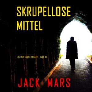 Skrupellose Mittel (Ein Troy Stark Thriller – Buch #5), Jack Mars