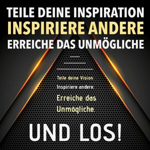 TEILE DEINE VISION! INSPIRIERE ANDERE! ERREICHE DAS UNMÖGLICHE! UND LOS!, Patrick Lynen.