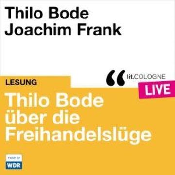 Thilo Bode über die Freihandelslüge - lit.COLOGNE live (ungekürzt) audiobook, Thilo Bode
