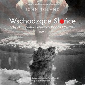 Wschodzące Słońce. Schyłek i upadek Cesarstwa Japonii 1936-1945 tom II, John Toland