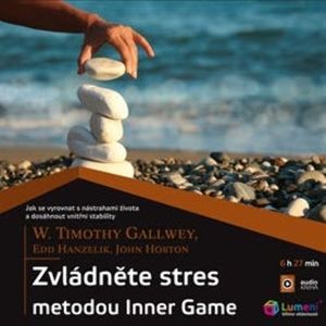 Zvládněte stres metodou Inner Game, Edd Hanzelik, John Horton, W. Timothy Gallwey