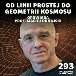 #293 Geometria – matematyka przestrzeni, bez której nie zrozumiemy Wszechświata | prof. Maciej Dunajski, Karolina Głowacka